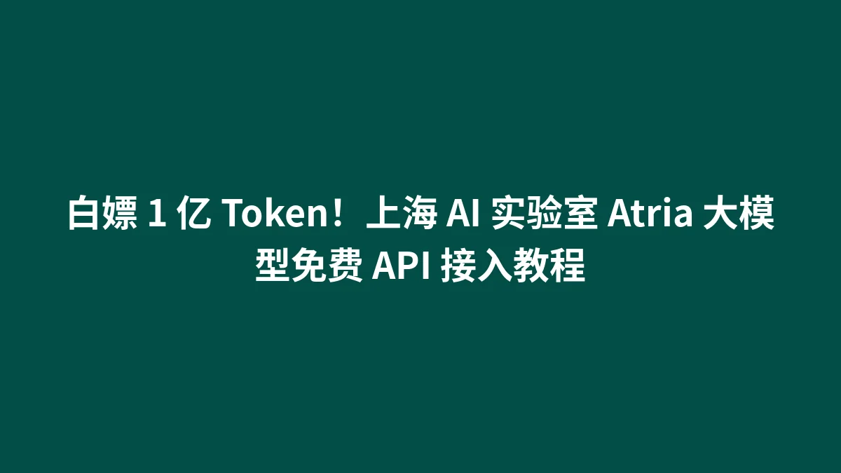 白嫖 1 亿 Token！上海 AI 实验室 Atria 大模型免费 API 接入教程