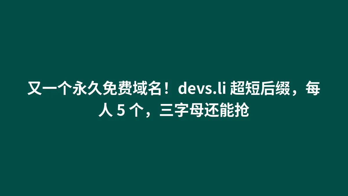 又一个永久免费域名！devs.li 超短后缀，每人 5 个，三字母还能抢