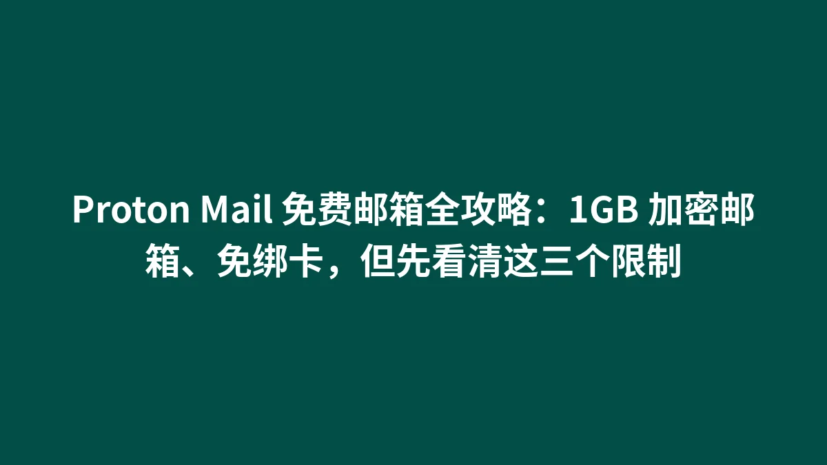 Proton Mail 免费邮箱全攻略：1GB 加密邮箱、免绑卡，但先看清这三个限制